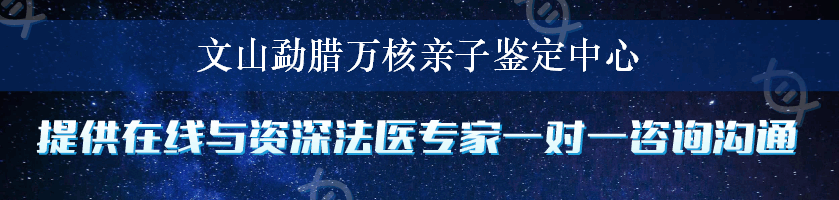 文山勐腊万核亲子鉴定中心